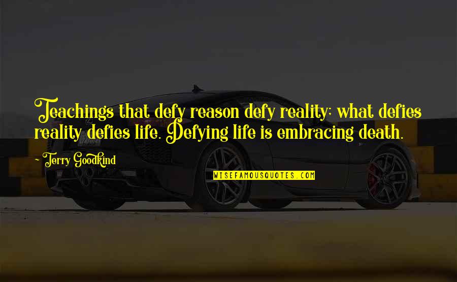 Trillet Home Quotes By Terry Goodkind: Teachings that defy reason defy reality; what defies Trillet Home Quotes By Terry Goodkind: Teachings that defy reason defy reality; what defies
