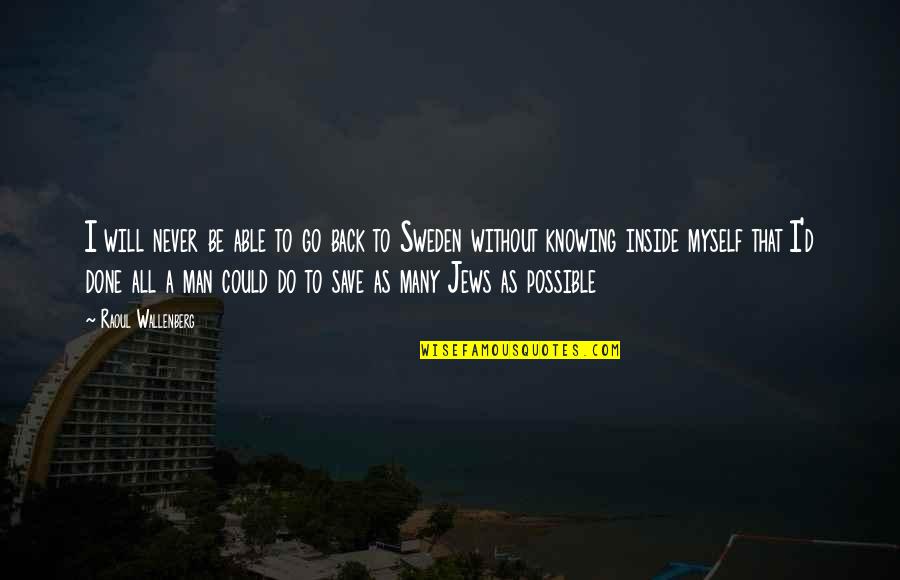 Trilleth Quotes By Raoul Wallenberg: I will never be able to go back