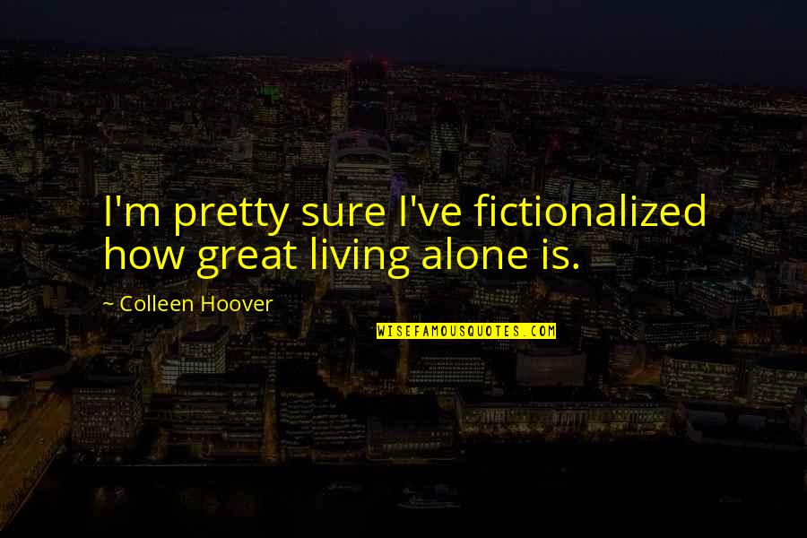 Trillian Astra Quotes By Colleen Hoover: I'm pretty sure I've fictionalized how great living