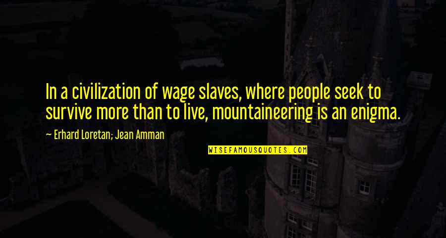 Trillian Astra Quotes By Erhard Loretan; Jean Amman: In a civilization of wage slaves, where people