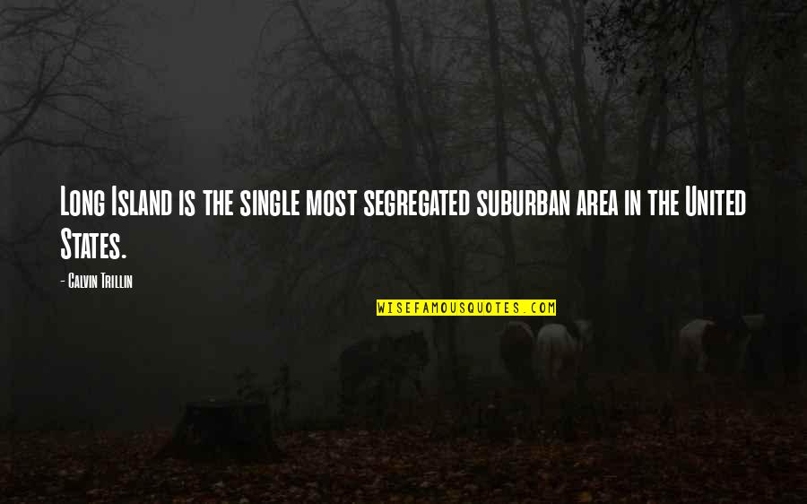Trillin Quotes By Calvin Trillin: Long Island is the single most segregated suburban