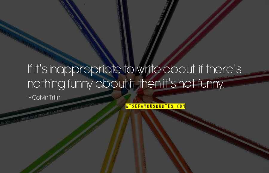 Trillin Quotes By Calvin Trillin: If it's inappropriate to write about, if there's Trillin Quotes By Calvin Trillin: If it's inappropriate to write about, if there's