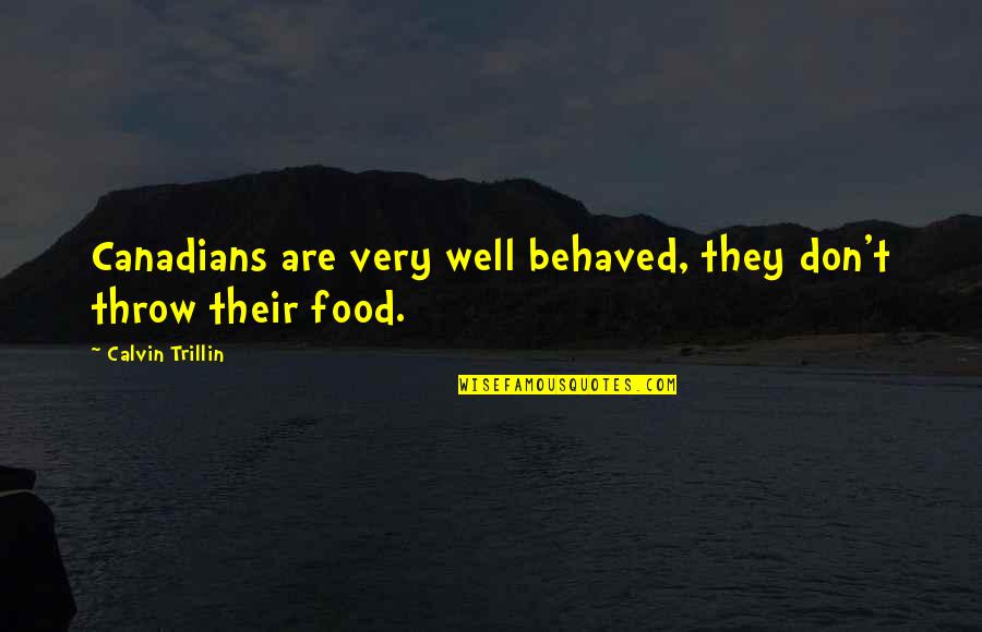 Trillin Quotes By Calvin Trillin: Canadians are very well behaved, they don't throw Trillin Quotes By Calvin Trillin: Canadians are very well behaved, they don't throw