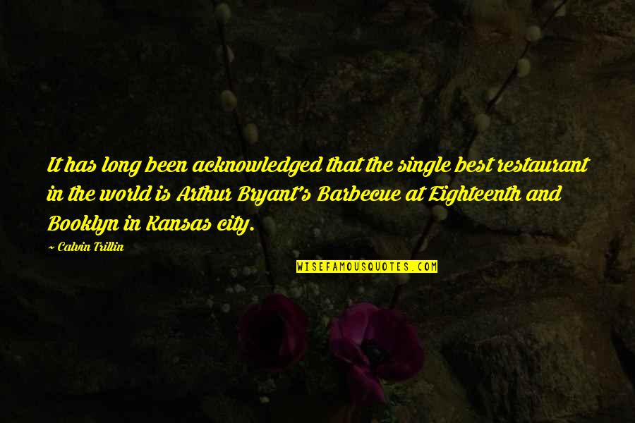 Trillin Quotes By Calvin Trillin: It has long been acknowledged that the single Trillin Quotes By Calvin Trillin: It has long been acknowledged that the single