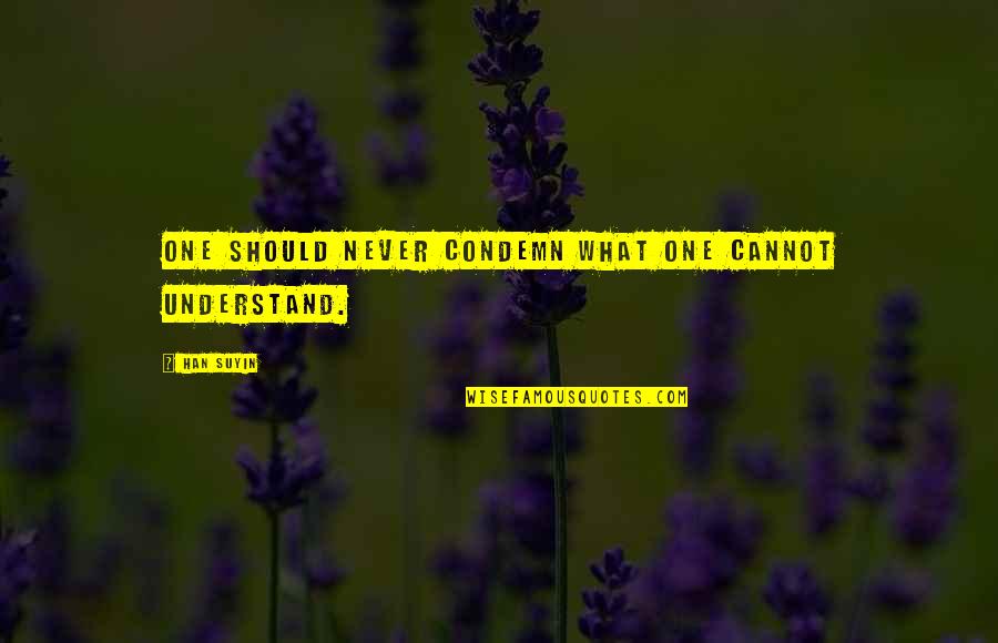 Trillingsdempers Quotes By Han Suyin: One should never condemn what one cannot understand.