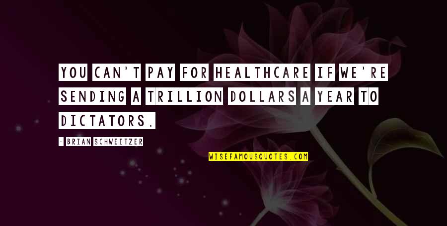 Trillion Quotes By Brian Schweitzer: You can't pay for healthcare if we're sending