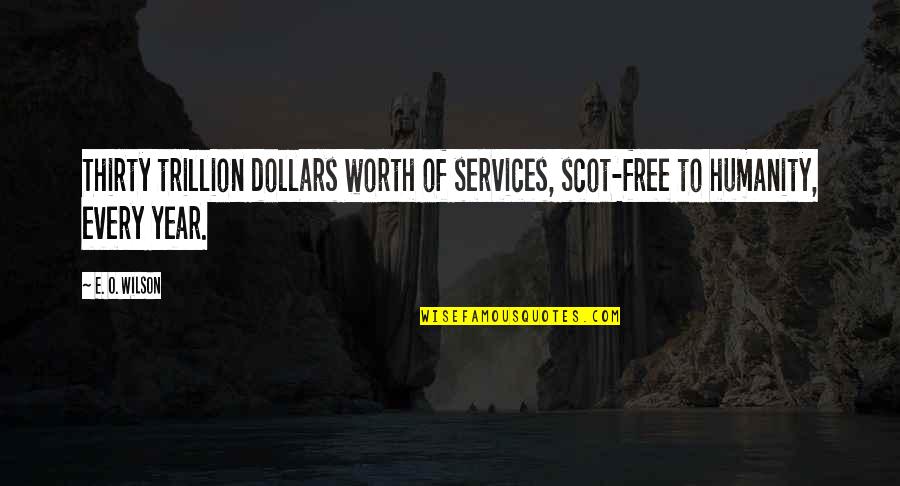 Trillion Quotes By E. O. Wilson: Thirty trillion dollars worth of services, scot-free to