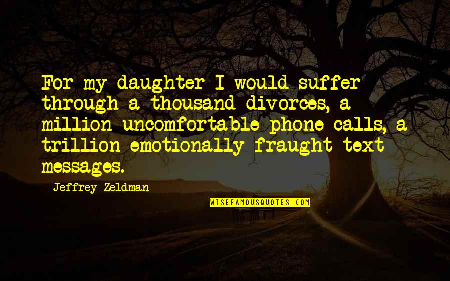 Trillion Quotes By Jeffrey Zeldman: For my daughter I would suffer through a