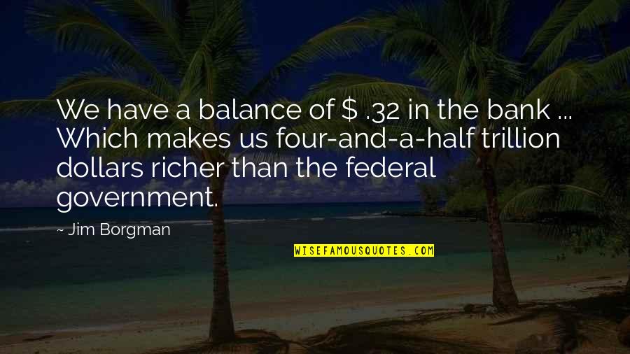 Trillion Quotes By Jim Borgman: We have a balance of $ .32 in