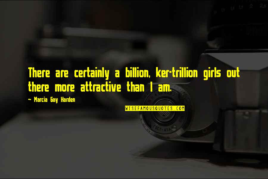 Trillion Quotes By Marcia Gay Harden: There are certainly a billion, ker-trillion girls out