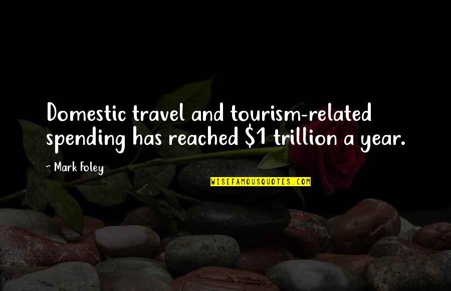 Trillion Quotes By Mark Foley: Domestic travel and tourism-related spending has reached $1