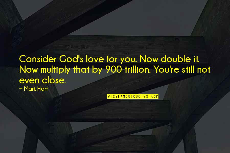 Trillion Quotes By Mark Hart: Consider God's love for you. Now double it.