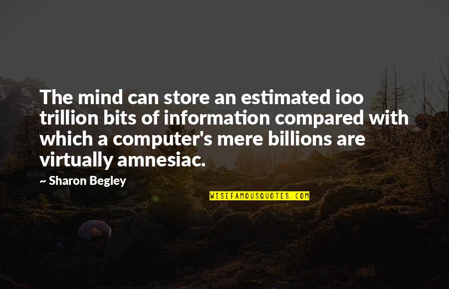 Trillion Quotes By Sharon Begley: The mind can store an estimated ioo trillion