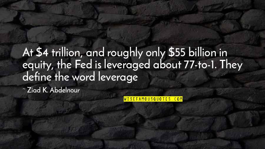 Trillion Quotes By Ziad K. Abdelnour: At $4 trillion, and roughly only $55 billion