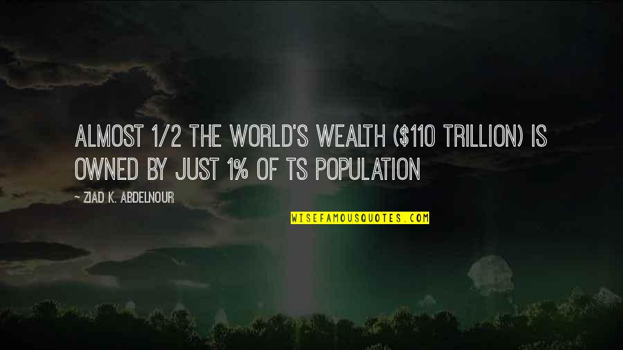 Trillion Quotes By Ziad K. Abdelnour: Almost 1/2 the world's wealth ($110 trillion) is