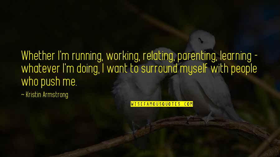 Trillionaire Game Quotes By Kristin Armstrong: Whether I'm running, working, relating, parenting, learning - Trillionaire Game Quotes By Kristin Armstrong: Whether I'm running, working, relating, parenting, learning -