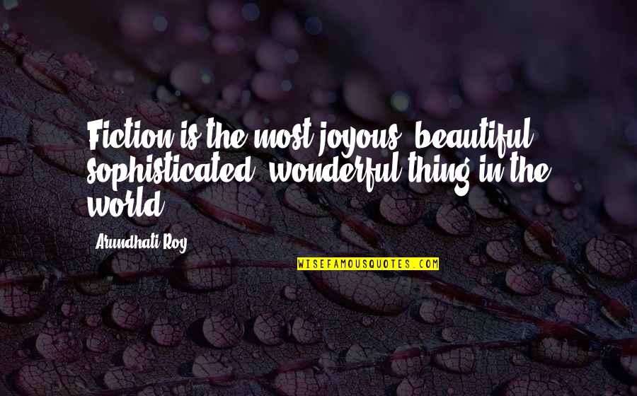 Trillionaire Net Quotes By Arundhati Roy: Fiction is the most joyous, beautiful, sophisticated, wonderful