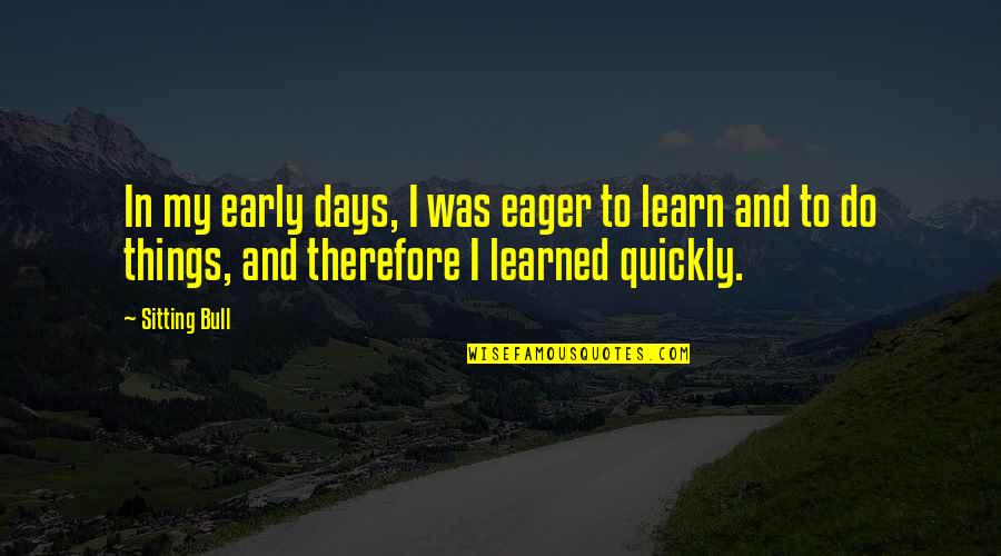 Trillionaire Net Quotes By Sitting Bull: In my early days, I was eager to