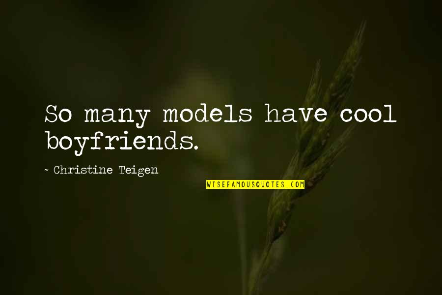 Trillions Place Quotes By Christine Teigen: So many models have cool boyfriends.