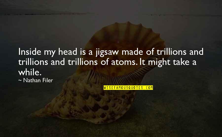 Trillions Quotes By Nathan Filer: Inside my head is a jigsaw made of Trillions Quotes By Nathan Filer: Inside my head is a jigsaw made of