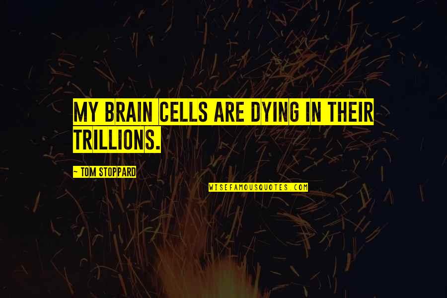 Trillions Quotes By Tom Stoppard: My brain cells are dying in their trillions. Trillions Quotes By Tom Stoppard: My brain cells are dying in their trillions.