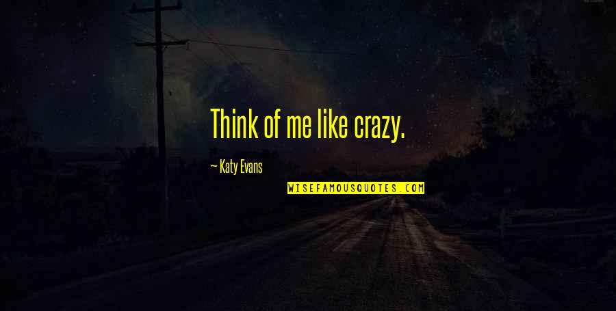 Trillizas De Minnesota Quotes By Katy Evans: Think of me like crazy. Trillizas De Minnesota Quotes By Katy Evans: Think of me like crazy.