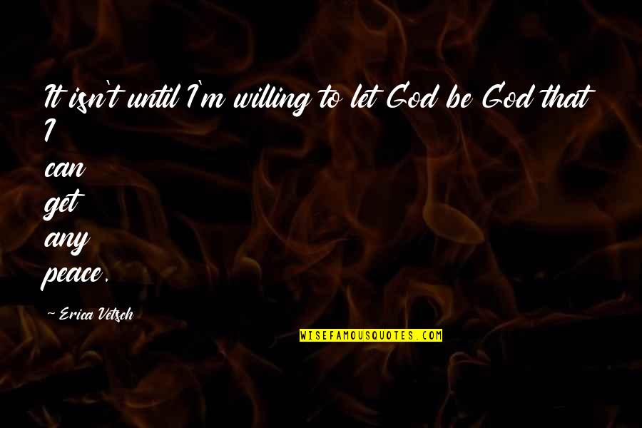 Trill's Quotes By Erica Vetsch: It isn't until I'm willing to let God