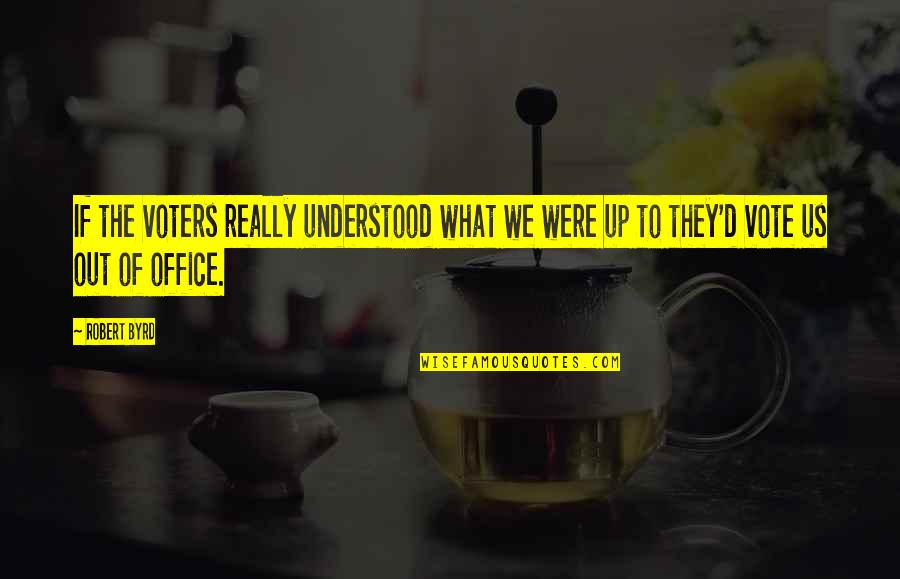 Trilobite Quotes By Robert Byrd: If the voters really understood what we were