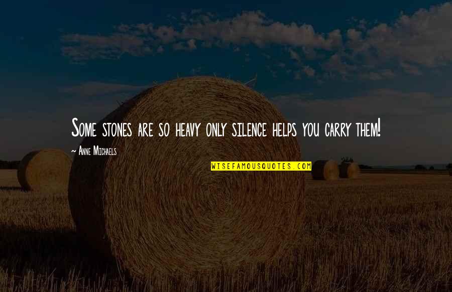 Trilogia 50 Quotes By Anne Michaels: Some stones are so heavy only silence helps Trilogia 50 Quotes By Anne Michaels: Some stones are so heavy only silence helps
