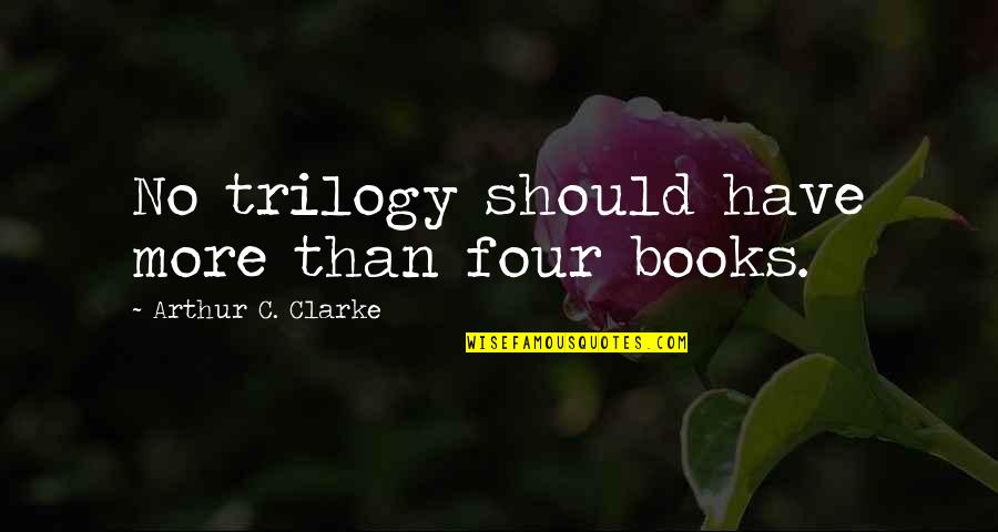 Trilogy Quotes By Arthur C. Clarke: No trilogy should have more than four books.