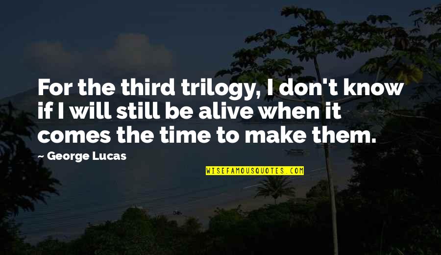 Trilogy Quotes By George Lucas: For the third trilogy, I don't know if