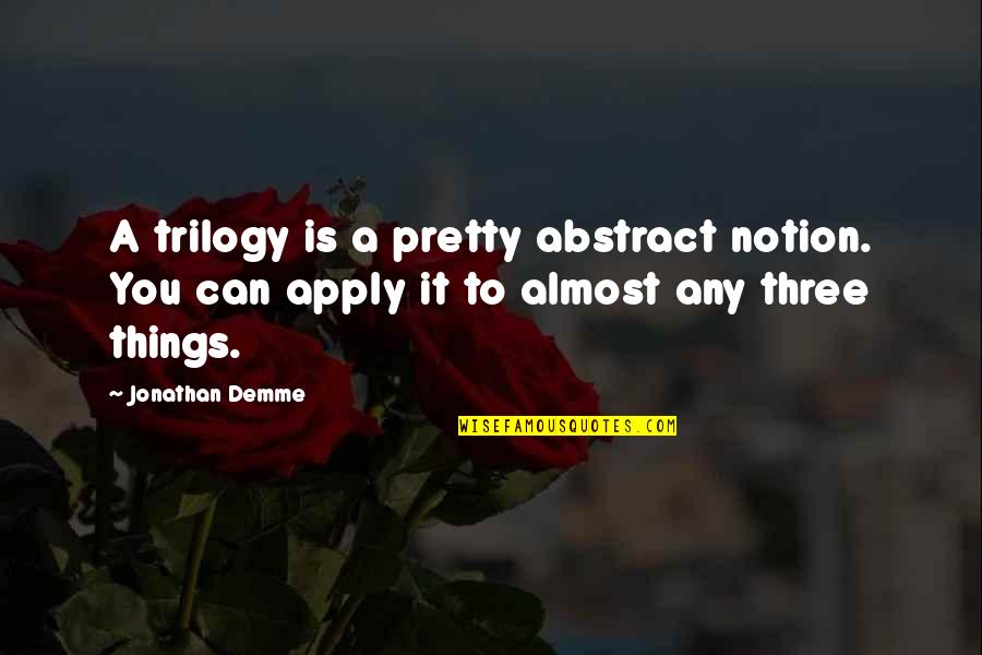 Trilogy Quotes By Jonathan Demme: A trilogy is a pretty abstract notion. You