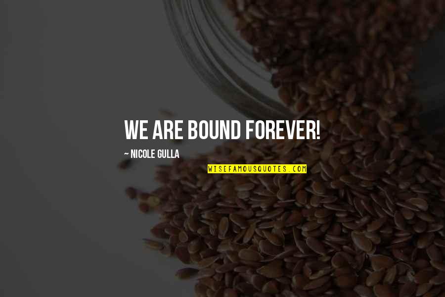 Trilogy Quotes By Nicole Gulla: We are bound forever!