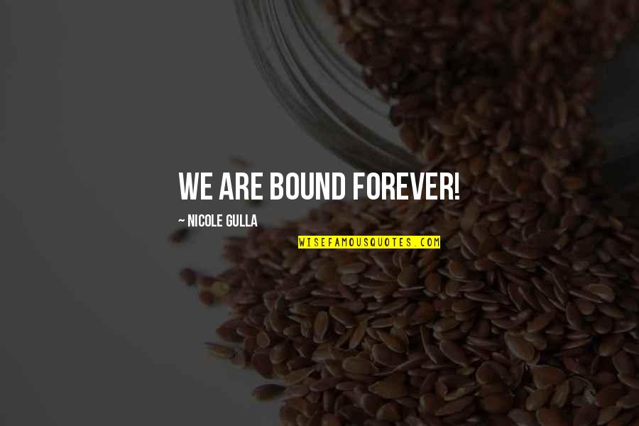 Trilogy Quotes By Nicole Gulla: We are bound forever! Trilogy Quotes By Nicole Gulla: We are bound forever!