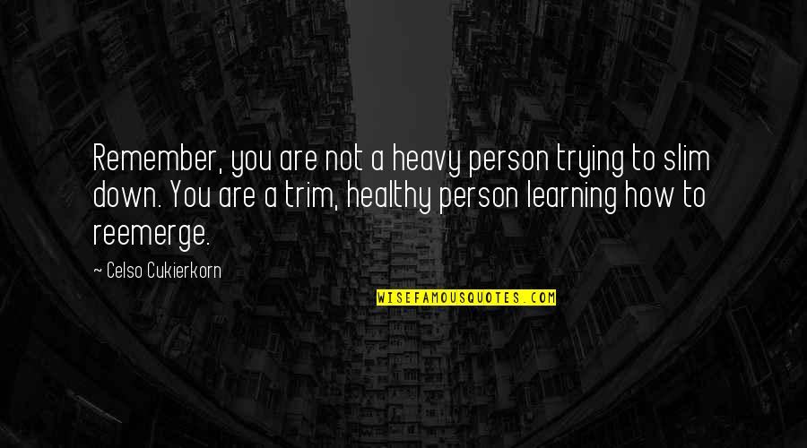 Trim Best Quotes By Celso Cukierkorn: Remember, you are not a heavy person trying