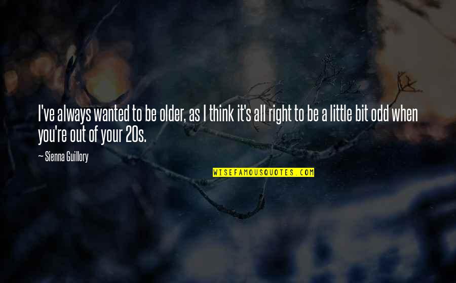 Trimarchi Santi Quotes By Sienna Guillory: I've always wanted to be older, as I Trimarchi Santi Quotes By Sienna Guillory: I've always wanted to be older, as I