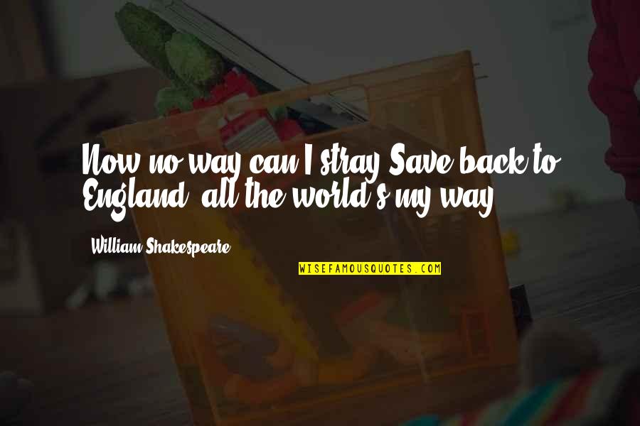 Trimbach Winery Quotes By William Shakespeare: Now no way can I stray;Save back to Trimbach Winery Quotes By William Shakespeare: Now no way can I stray;Save back to