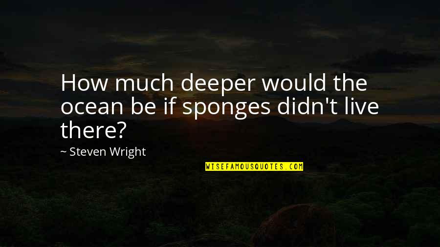 Trimberger Mink Quotes By Steven Wright: How much deeper would the ocean be if