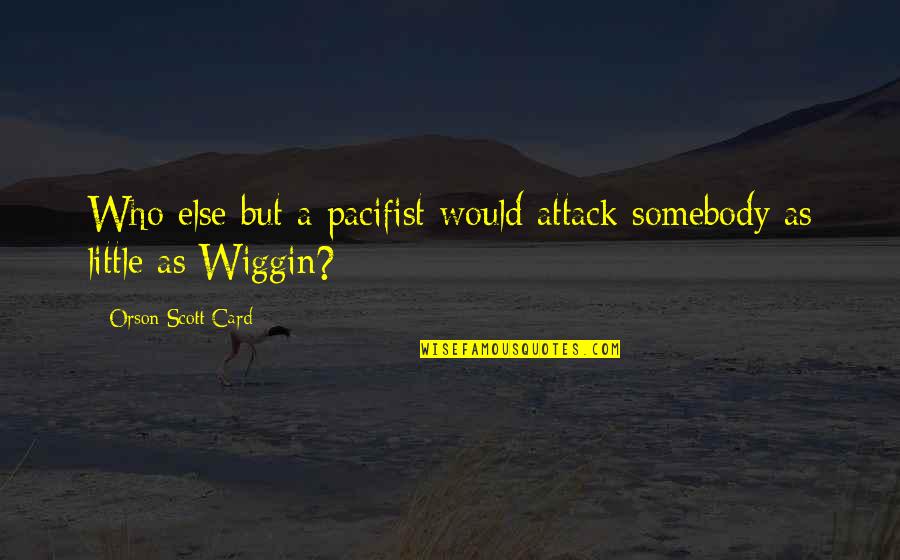 Trimberger Sheboygan Quotes By Orson Scott Card: Who else but a pacifist would attack somebody Trimberger Sheboygan Quotes By Orson Scott Card: Who else but a pacifist would attack somebody