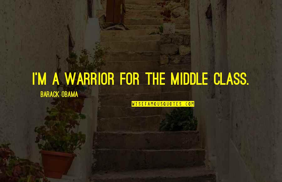 Trimbolic Fat Quotes By Barack Obama: I'm a warrior for the middle class. Trimbolic Fat Quotes By Barack Obama: I'm a warrior for the middle class.
