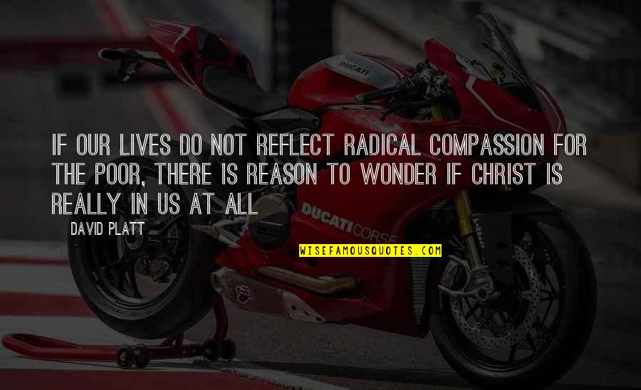 Trimbos Pizza Quotes By David Platt: If our lives do not reflect radical compassion Trimbos Pizza Quotes By David Platt: If our lives do not reflect radical compassion
