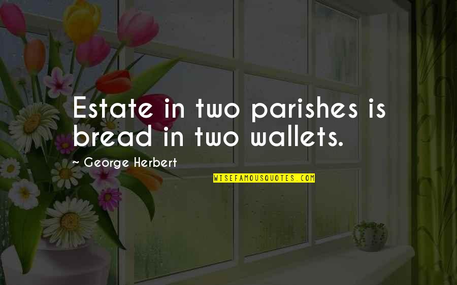 Trimbos Utrecht Quotes By George Herbert: Estate in two parishes is bread in two Trimbos Utrecht Quotes By George Herbert: Estate in two parishes is bread in two