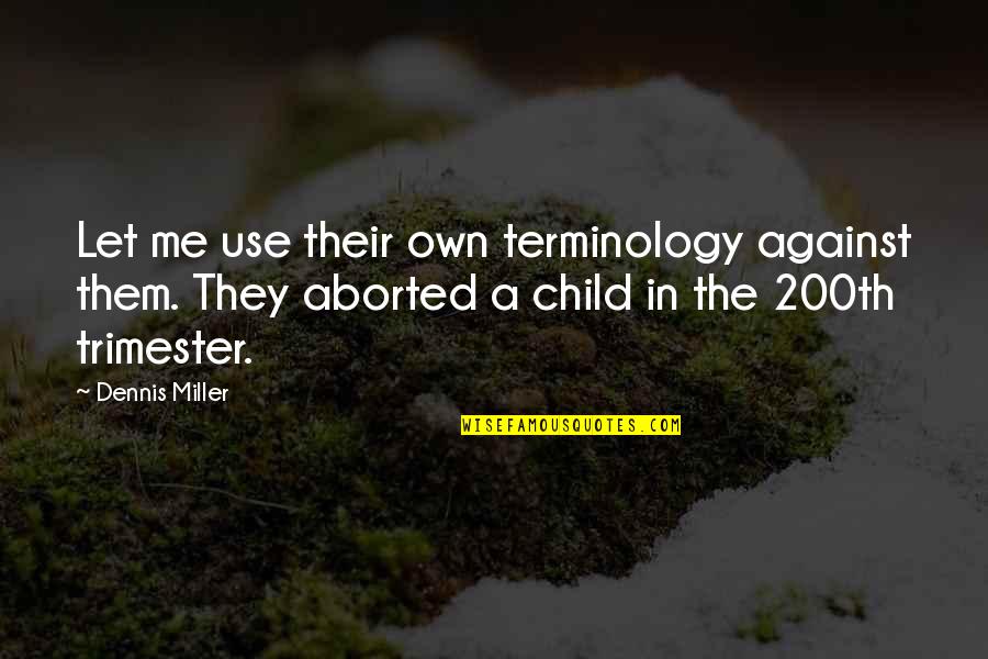Trimester Quotes By Dennis Miller: Let me use their own terminology against them.
