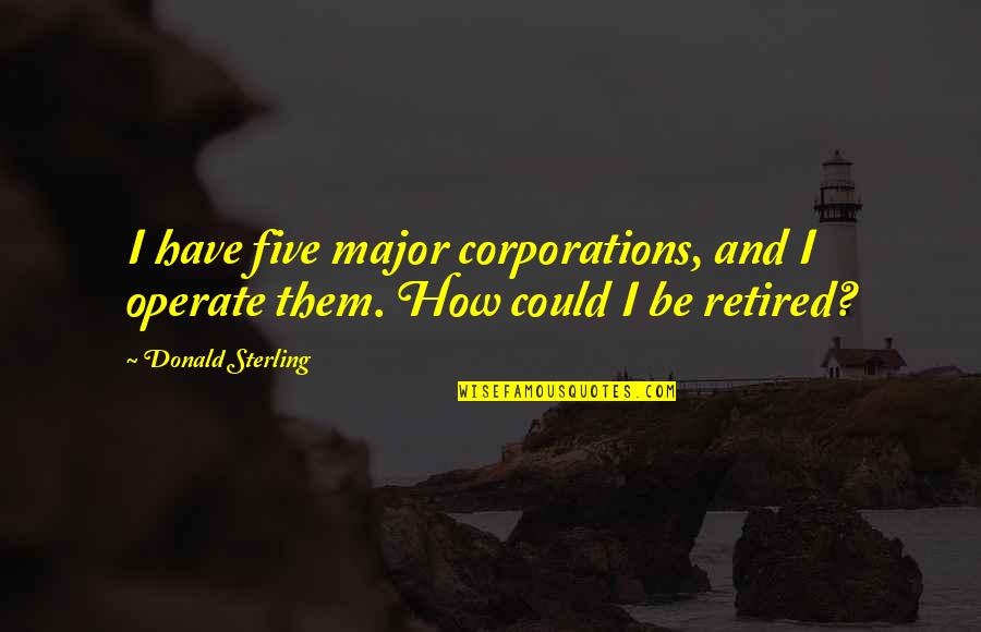 Trimesters During Pregnancy Quotes By Donald Sterling: I have five major corporations, and I operate