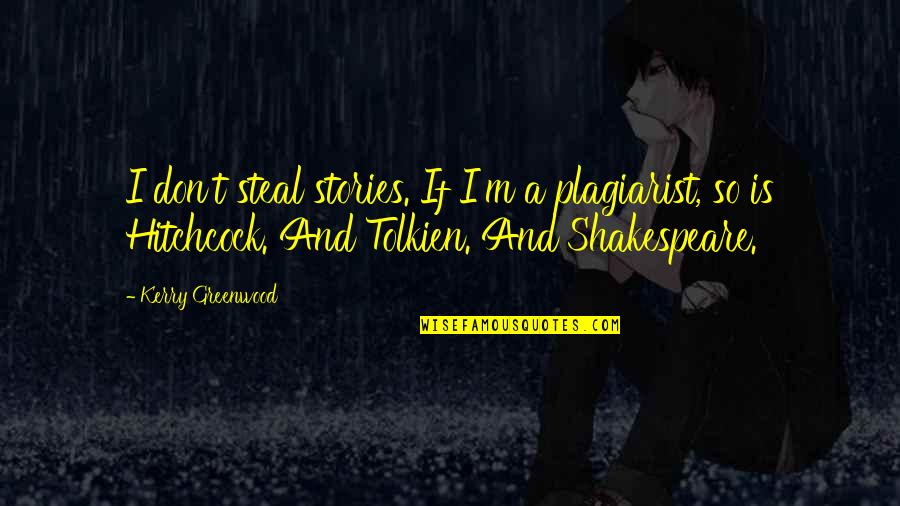 Trimestre De Embarazo Quotes By Kerry Greenwood: I don't steal stories. If I'm a plagiarist, Trimestre De Embarazo Quotes By Kerry Greenwood: I don't steal stories. If I'm a plagiarist,