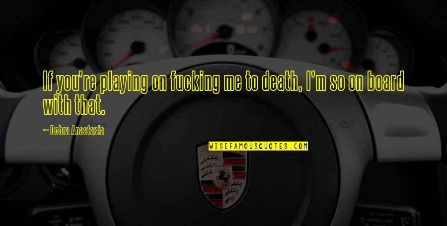 Trimestres Gestaciones Quotes By Debra Anastasia: If you're playing on fucking me to death, Trimestres Gestaciones Quotes By Debra Anastasia: If you're playing on fucking me to death,