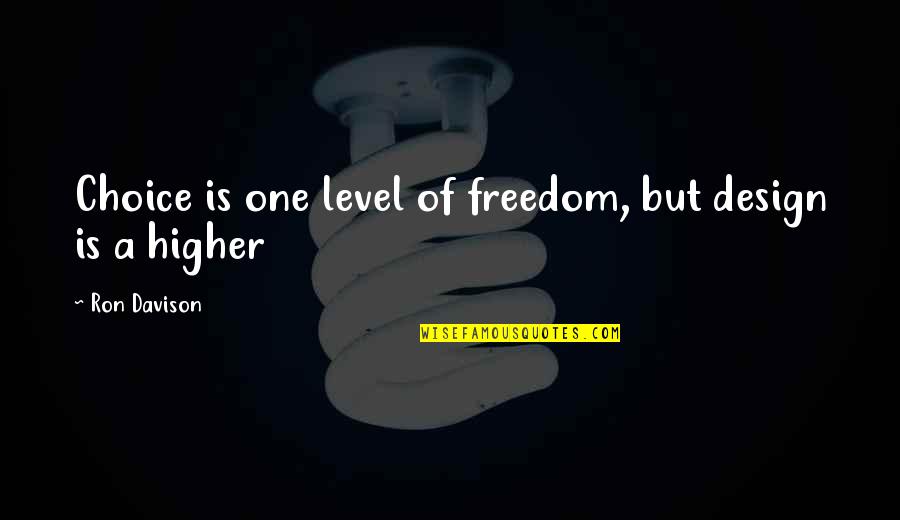 Trimestres Gestaciones Quotes By Ron Davison: Choice is one level of freedom, but design