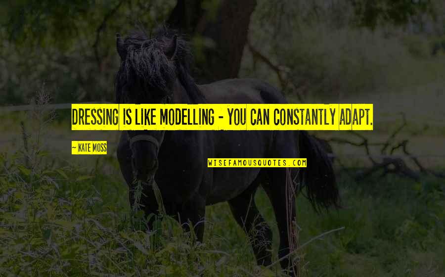 Trimestres Retraites Quotes By Kate Moss: Dressing is like modelling - you can constantly