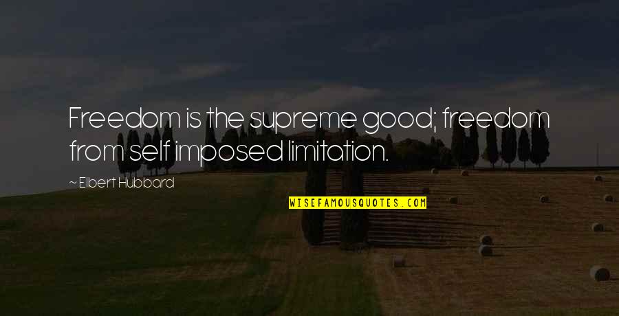 Trimeter In Literature Quotes By Elbert Hubbard: Freedom is the supreme good; freedom from self Trimeter In Literature Quotes By Elbert Hubbard: Freedom is the supreme good; freedom from self