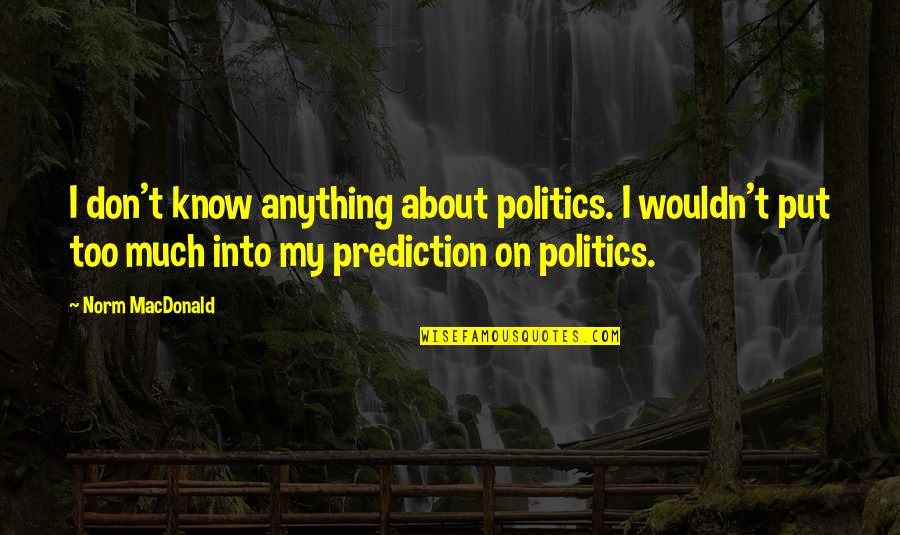 Trimeter In Literature Quotes By Norm MacDonald: I don't know anything about politics. I wouldn't Trimeter In Literature Quotes By Norm MacDonald: I don't know anything about politics. I wouldn't